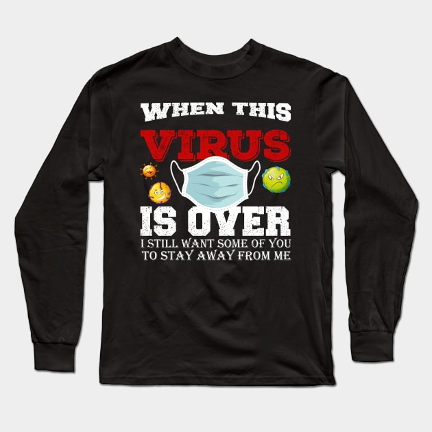 When This Virus Is Over, I Still Want Some Of You To Stay Away From Me Long Sleeve T-Shirt by Nuijiala